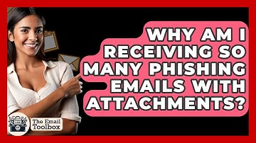 Why Am I Receiving So Many Phishing Emails With Attachments? - TheEmailToolbox.com