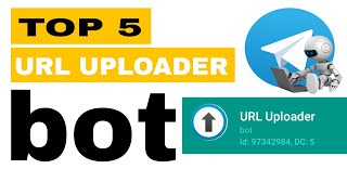 Top 5 Telegram URL Uploader bot.