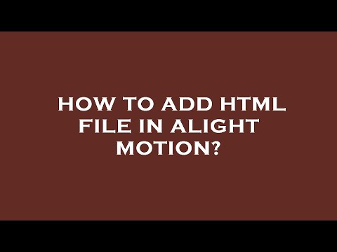 How to add html file in alight motion?