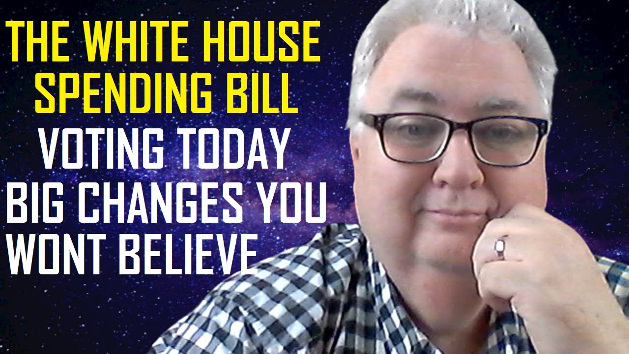 THE WHITE HOUSE SPENDING BILL VOTING TODAY BIG CHANGES GOOD AND BAD