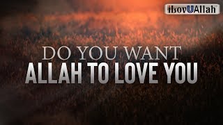 DO YOU WANT ALLAH TO LOVE YOU