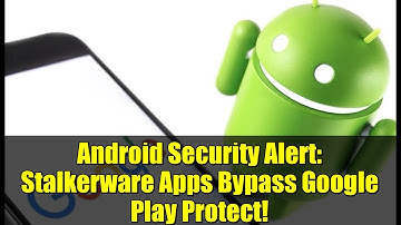Android Security Alert: Stalkerware Apps Bypass Google Play Protect!