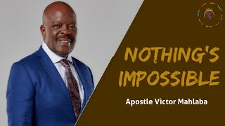 NOTHING'S IMPOSSIBLE | Apostle Victor Mahlaba