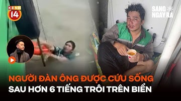 Người đàn ông may mắn được tàu cứu sống sau hơn 6 tiếng trôi lênh đênh trên biển | Sáng Ngày Ra