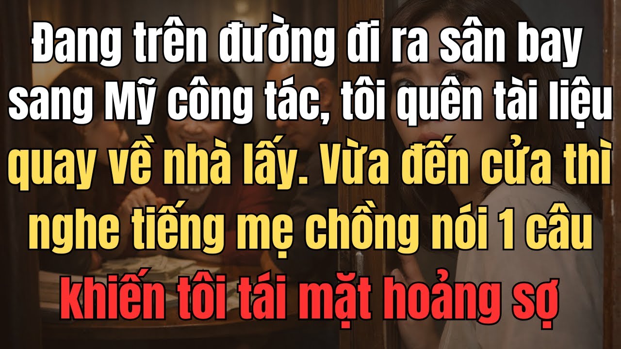 Đang Trên Đường Đi Ra Sân Bay Sang Mỹ Công Tác, Tôi Quên Tài Liệu Quay Về Nhà Lấy. Vừa Đến Cửa Thì