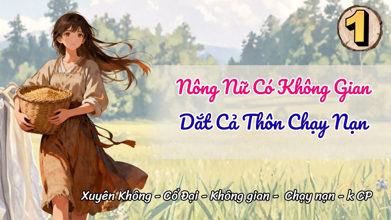 [Chạy nạn - Không gian]Tập 1: Nông Nữ Có Không Gian, Dắt Cả Thôn Chạy Nạn