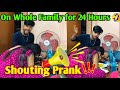 Shouting prank on family for 24 hours        