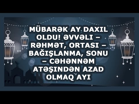 Mübarək ay daxil oldu! Əvvəli – rəhmət, ortası– bağışlanma, sonu – cəhənnəm atəşindən azad olmaq ayı