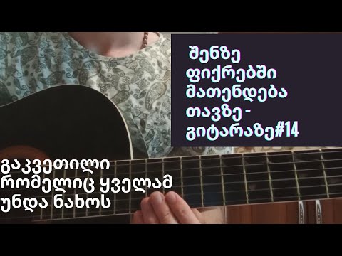 შენზე ფიქრებში მათენდება თავზე გიტარაზე - გაკვეთილი #14 /shenze pikrebshi matendeba tavze gitaraze