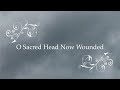 O Sacred Head Now Wounded - Official Lyric Video