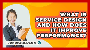 What Is Service Design And How Does It Improve Performance? - BusinessGuide360.com