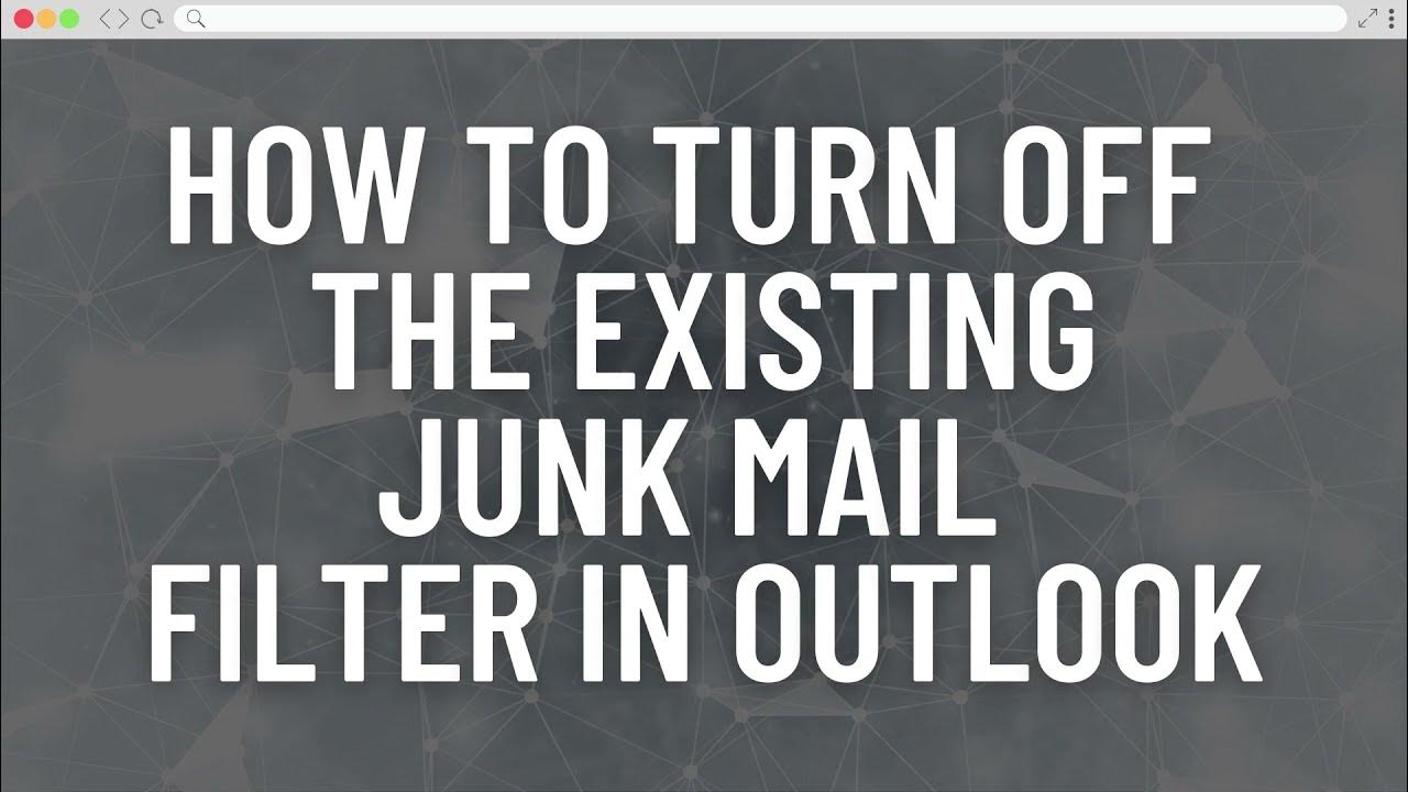 How to Turn Off the Existing Junk Mail Filter in Outlook for MS Office