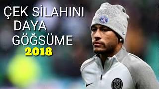 Neymar Jr • Çek Silahını Daya Göğsüme • 2018