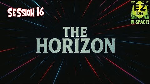 The Horizon Session 16 (EZD6 RPG, 4D Roleplay)