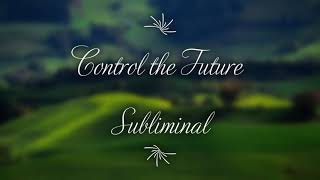 CONTROL THE FUTURE  (forced subliminal)