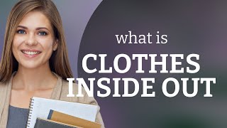 Understanding "Clothes Inside Out"