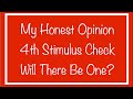 My Honest Opinion… 4th Stimulus Check - Do I Think There Will Be One?