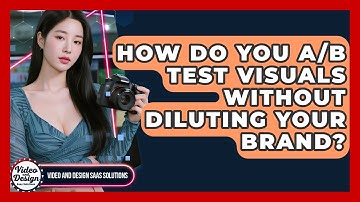 How Do You A/B Test Visuals Without Diluting Your Brand? - Video And Design Saas Solutions