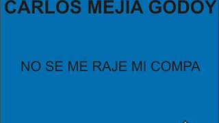Video thumbnail of "CARLOS MEJIA GODOY - NO SE ME RAJE MI COMPA"