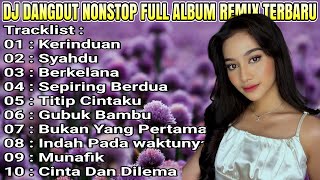 DJ DANGDUT NONSTOP FULL ALBUM KERINDUAN REMIX FULL BASS ENAK BUAT KERJA