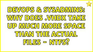 DevOps & SysAdmins: Why does .vhdx take up much more space than the actual files - NTFS? Net Worth