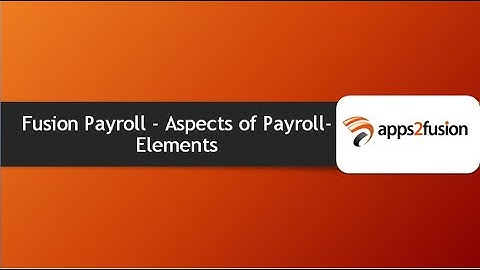 Fusion Payroll - Aspects of Payroll- Elements