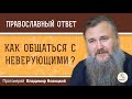 Как общаться с НЕВЕРУЮЩИМИ ?  Протоиерей Владимир Новицкий