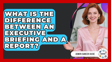 What Is The Difference Between An Executive Briefing And A Report? - Admin Career Guide