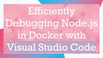 Efficiently Debugging Node.js in Docker with Visual Studio Code