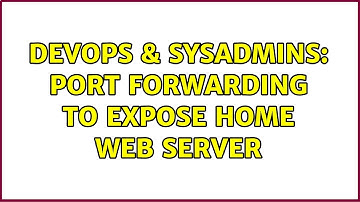 DevOps & SysAdmins: Port forwarding to expose home web server