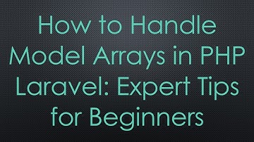 How to Handle Model Arrays in PHP Laravel: Expert Tips for Beginners