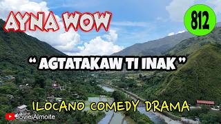AGTATAKAW TI INAK | AYNA WOW 812 | ILOCANO COMEDY DRAMA | Jovie Almoite