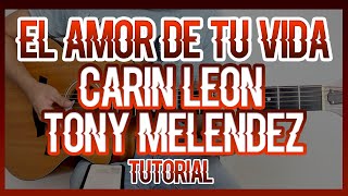 EL AMOR DE TU VIDA - CARIN LEON Y TONY MELENDEZ (TUTORIAL DE GUITARRA)