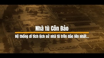 Nhà tù Côn Đảo - Hệ thống di tích lịch sử nhà tù trên đảo lớn nhất | Địa ngục trần gian!