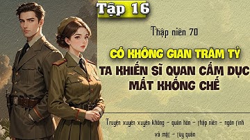 Tập 16 - Thập niên 70 có không gian trăm tỷ ta khiến sĩ quan cấm dục mất khống chế