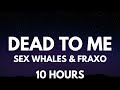 Sex whales  fraxo  dead to me slow  reverb 10 hours