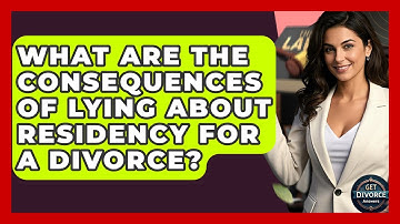 What Are The Consequences Of Lying About Residency For A Divorce? - Get Divorce Answers