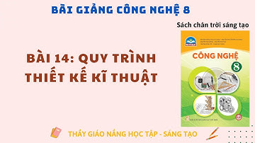 Công nghệ 8: Bài 14 Quy Trình Thiết kế Kĩ Thuật / chân trời sáng tạo