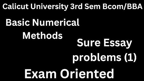 Calicut University,3rd Sem, Bcom, BBA, Basic numerical methods,Sure Essay problems (1),Exam Oriented