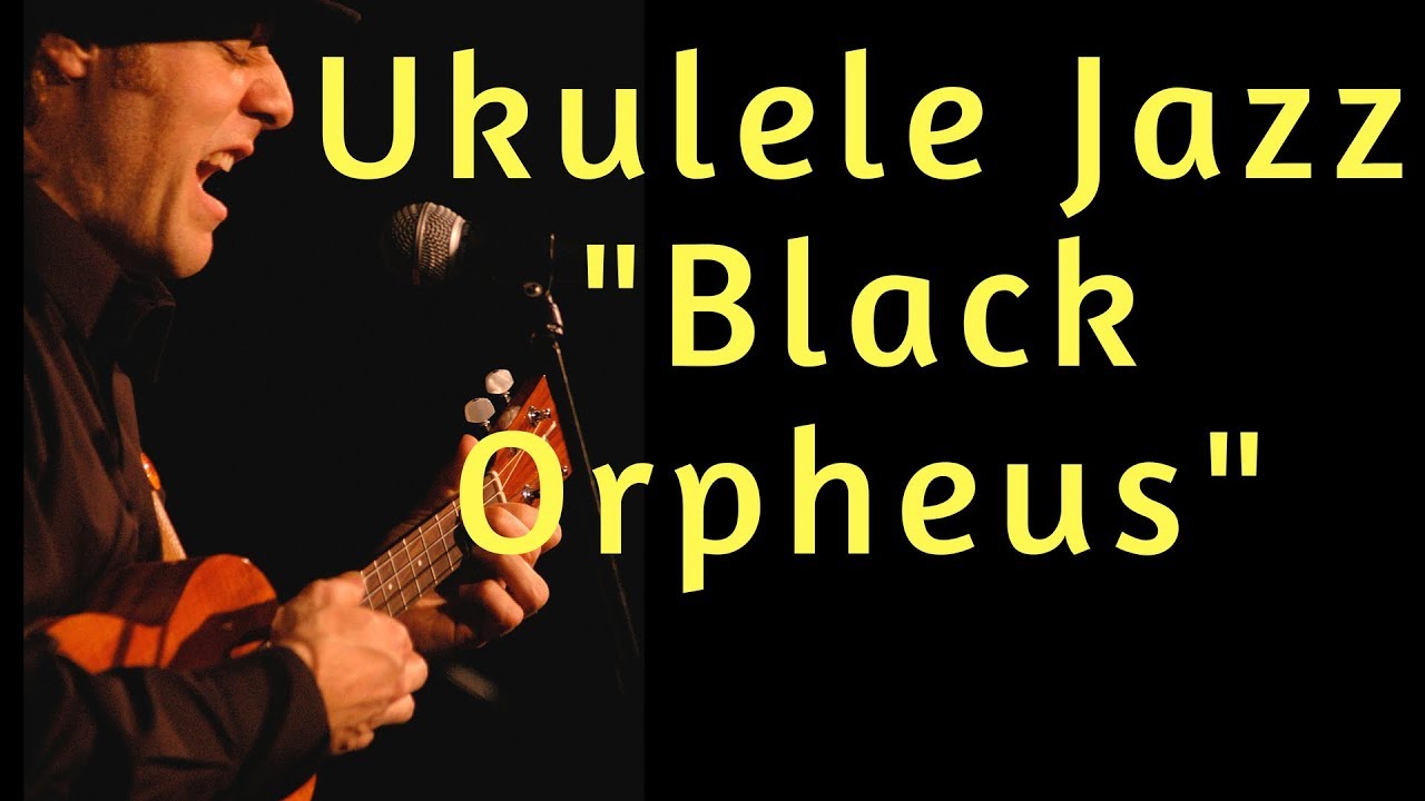 UKULELE JAZZ JAM: “BLACK ORPHEUS/Manha de Carnival