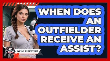 When Does an Outfielder Receive an Assist?