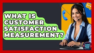 What Is Customer Satisfaction Measurement? - Customer Support Coach
