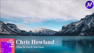 Chris Howland - Close To You ft. Eris Ford