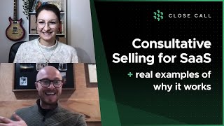 Consultative selling for SaaS & 3 real-world examples | Close Call Show
