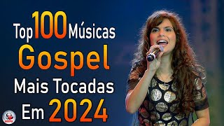 Louvores de Adoração 2024 - As Melhores Músicas Gospel Mais Tocadas - Top Gospel, Hinos Evangélicos