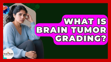 What Is Brain Tumor Grading? - Brain Health Support Network