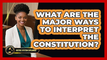 What Are The Major Ways To Interpret The Constitution? - Justice System Explained