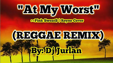 At My Worst (Reggae Remix) I DjJurlan Remix | Pink Sweat$ | Reyne Cover