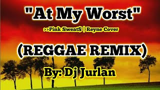 At My Worst (Reggae Remix) I DjJurlan Remix | Pink Sweat$ | Reyne Cover