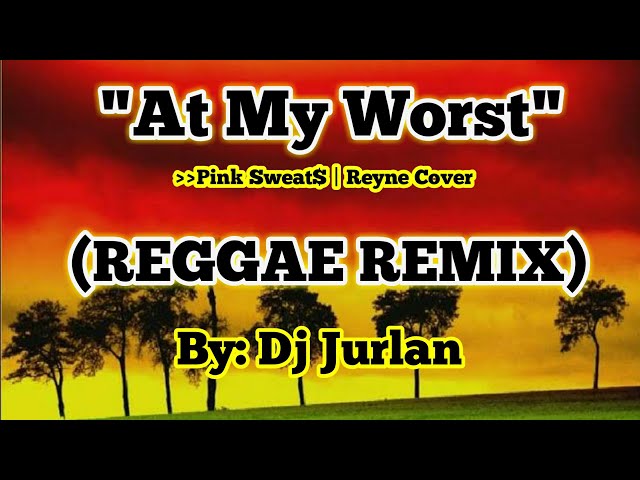 At My Worst (Reggae Remix) I DjJurlan Remix | Pink Sweat$ | Reyne Cover class=